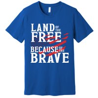 Land Of The Free Because Of The Brave Patriotic 4th Of July Meaningful Gift Premium T-Shirt