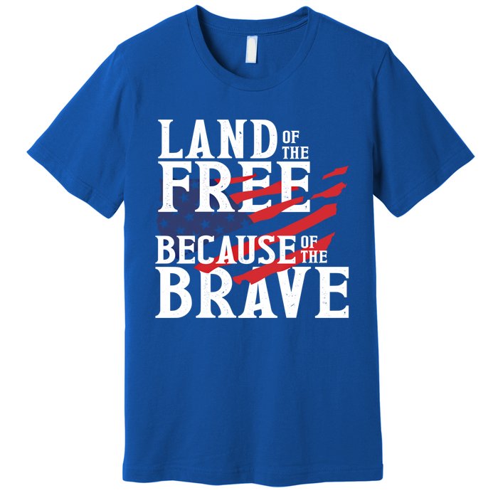 Land Of The Free Because Of The Brave Patriotic 4th Of July Meaningful Gift Premium T-Shirt