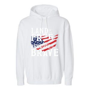 Land Of The Free Because Of The Brave Patriotic 4th Of July Meaningful Gift Garment-Dyed Fleece Hoodie