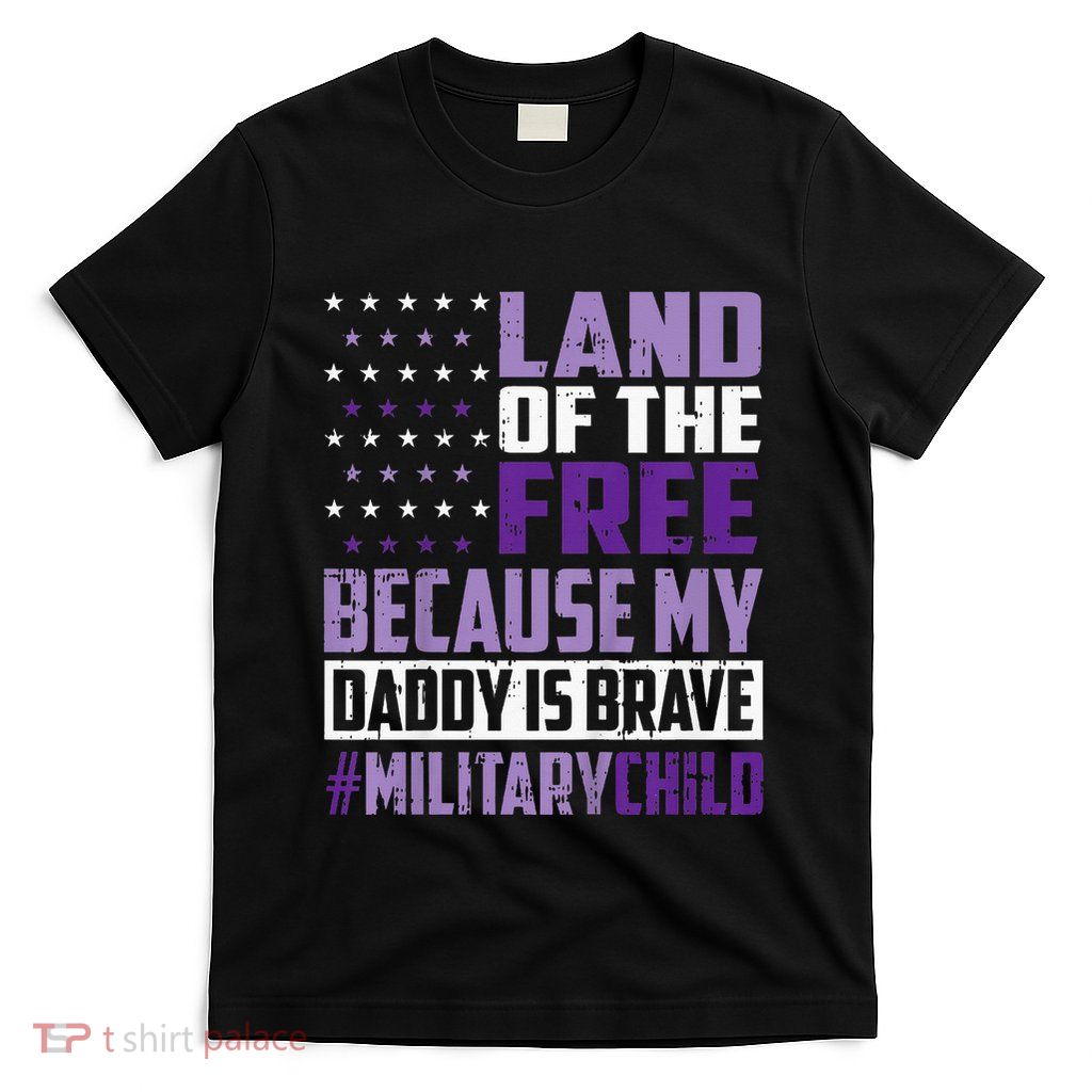 Land Of The Free Because My Daddy Is Brave T-Shirt