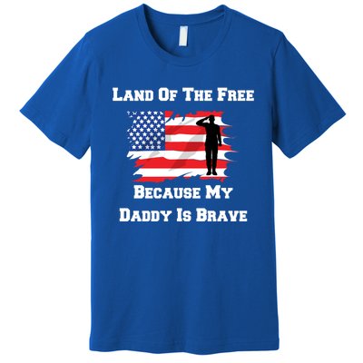 Land Of The Free Because My Daddy Is Brave Military Meaningful Gift Premium T-Shirt