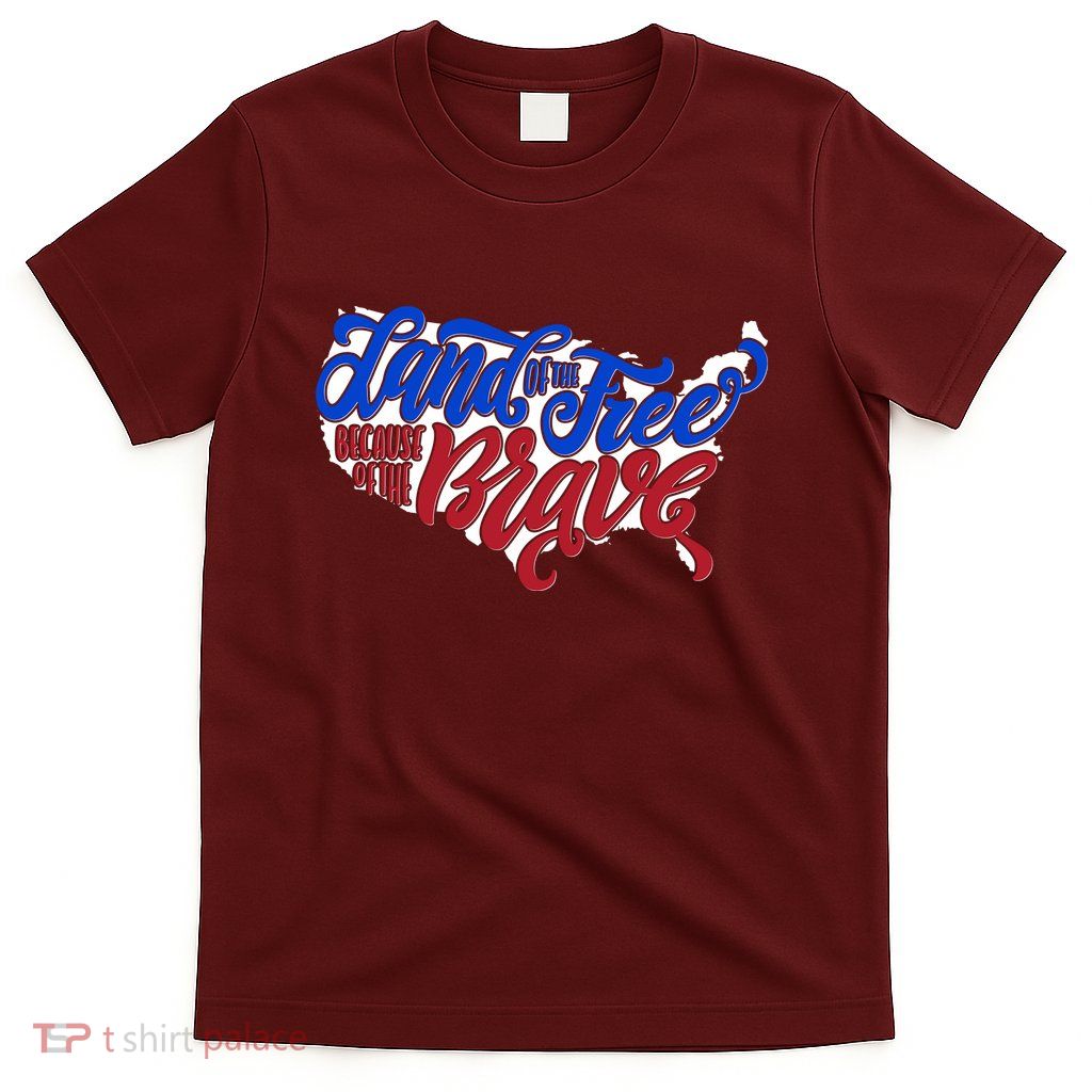 Land Of The Free Because Of The Brave USA America T-Shirt