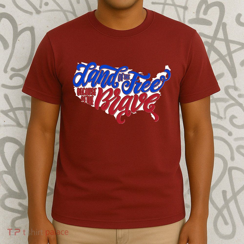 Land Of The Free Because Of The Brave USA America T-Shirt