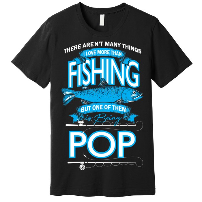 Love Being Pop More Than Fishing Premium T-Shirt