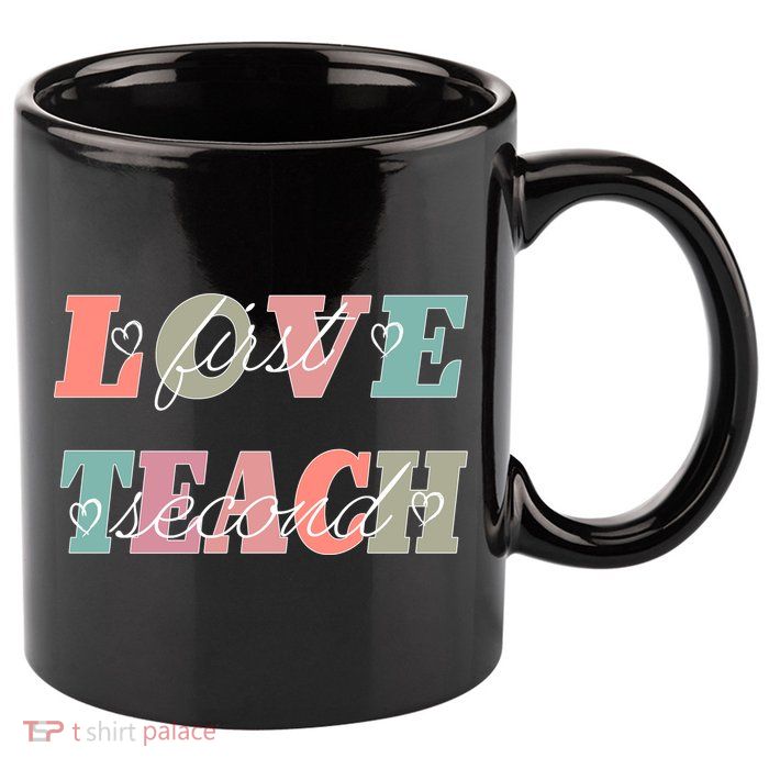 Love First Teach Second 11oz C Handle Ceramic Mug