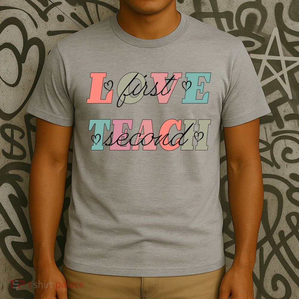 Love First Teach Second T-Shirt