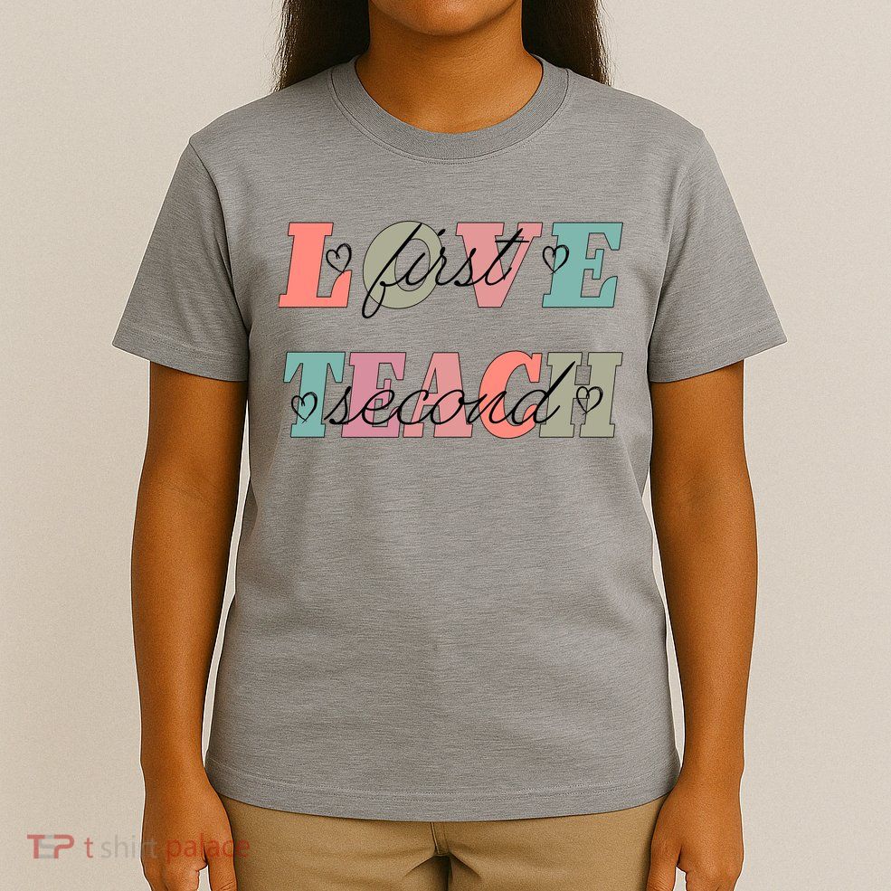 Love First Teach Second T-Shirt