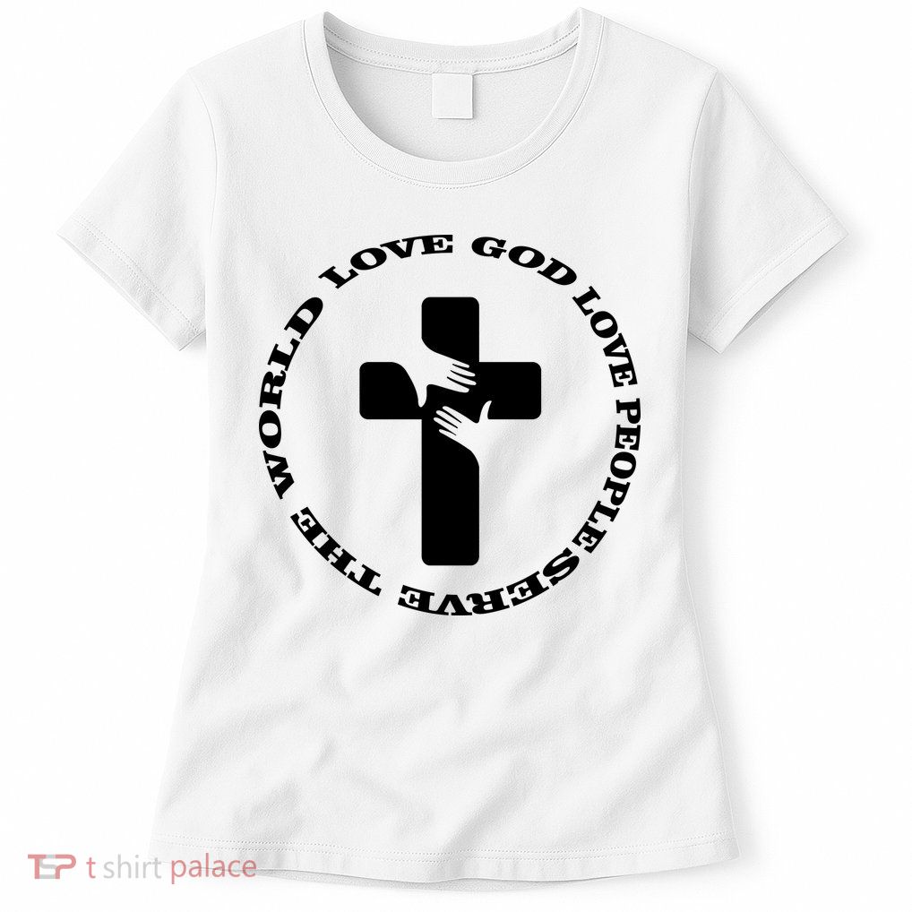Love God People The World Womens T-Shirt