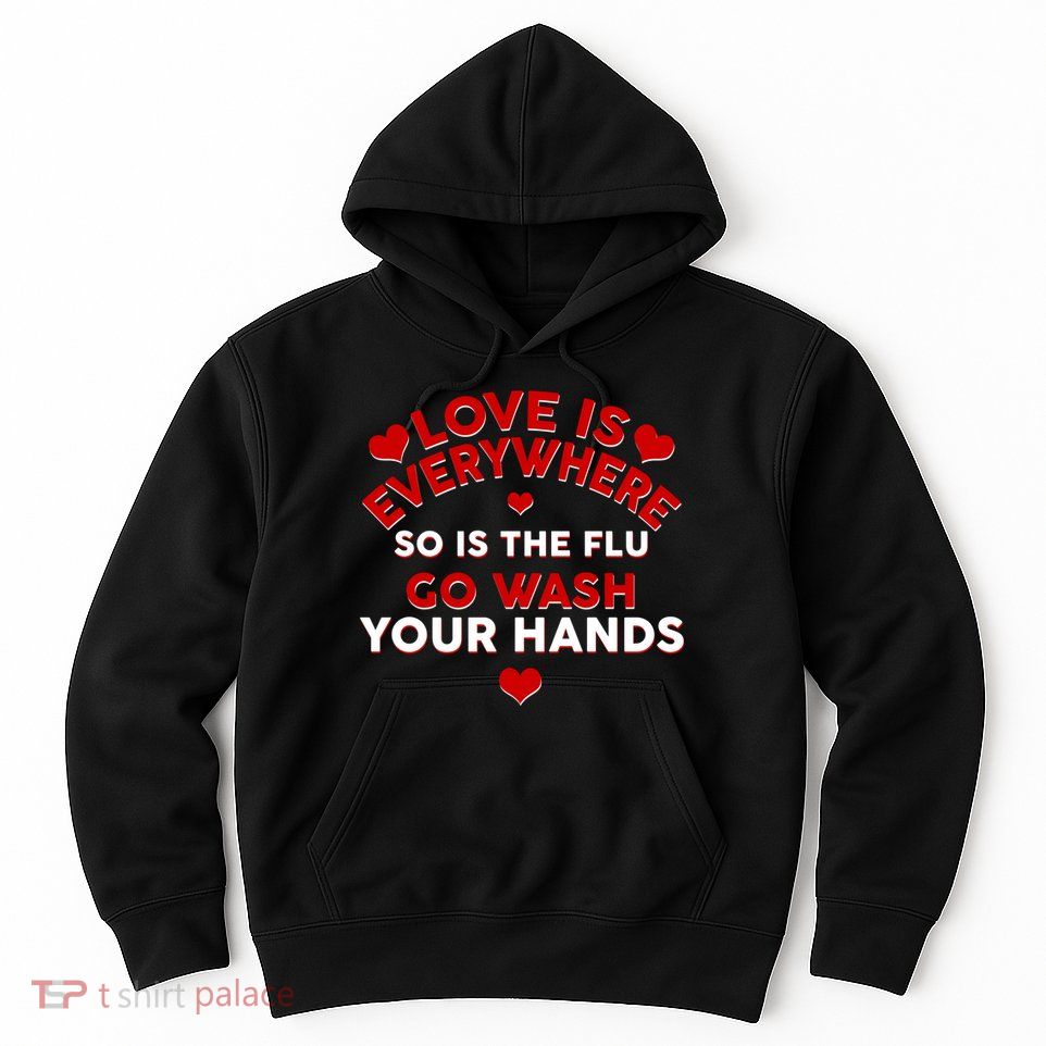 Love Is Everyone So Is the Flu Hoodie