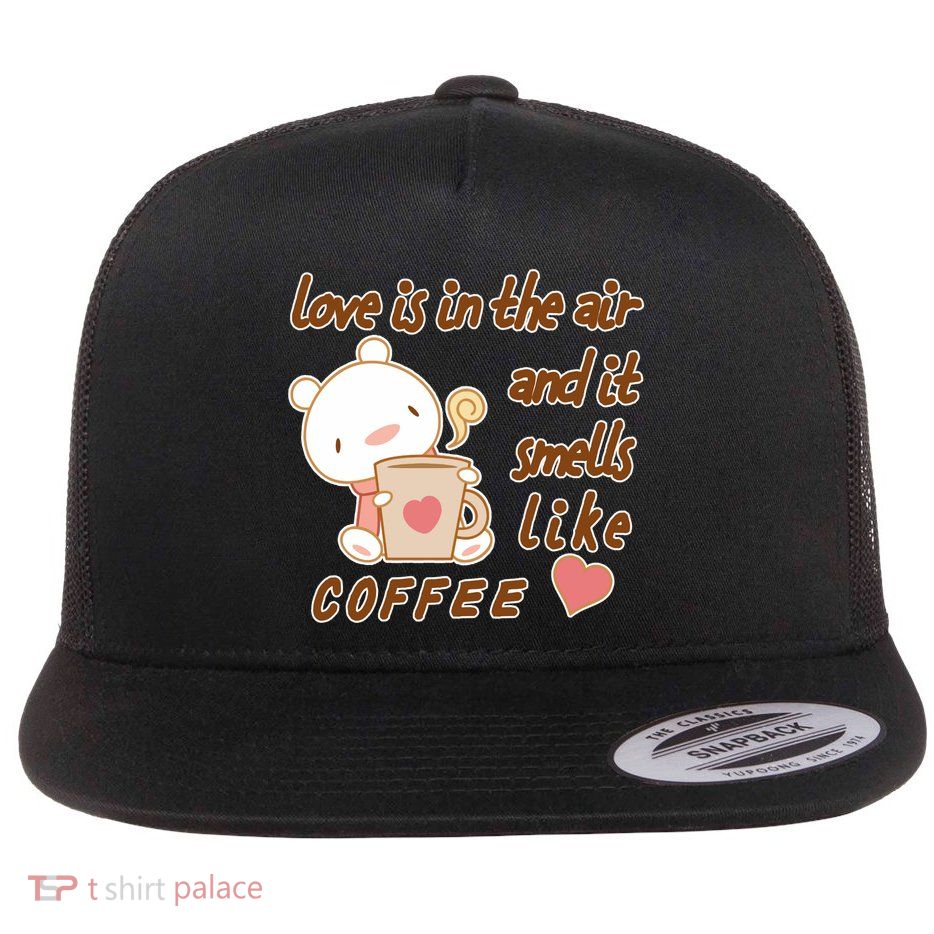 Love Is In The Air And It Smells Like Coffee Teddy Bear Flatbill Hat