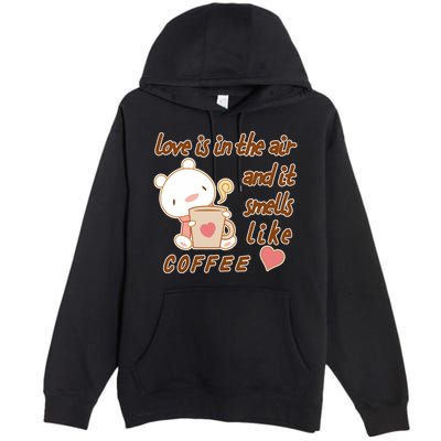 Love Is In The Air And It Smells Like Coffee Teddy Bear Premium Pullover Hoodie
