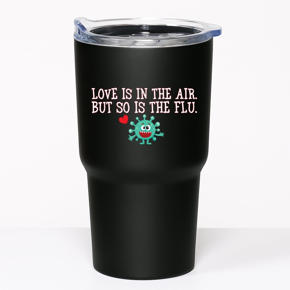 Love Is In The Air But So is the Flu Tumbler