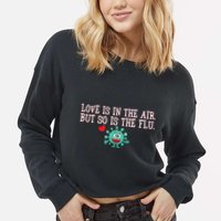 Love Is In The Air But So is the Flu Cropped Pullover Crew