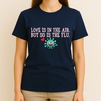 Love Is In The Air But So is the Flu T-Shirt