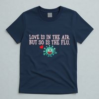 Love Is In The Air But So is the Flu T-Shirt