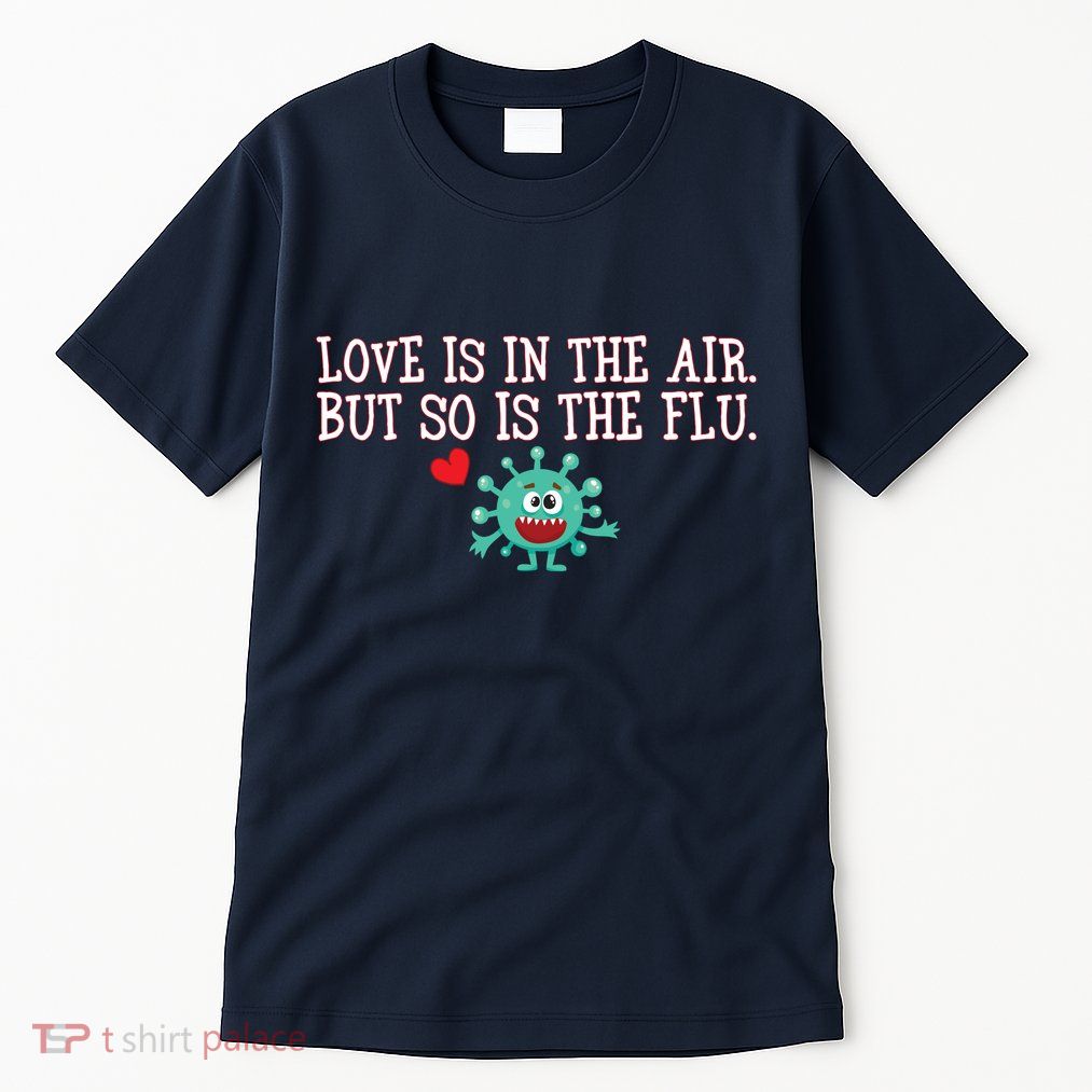 Love Is In The Air But So is the Flu Tall T-Shirt