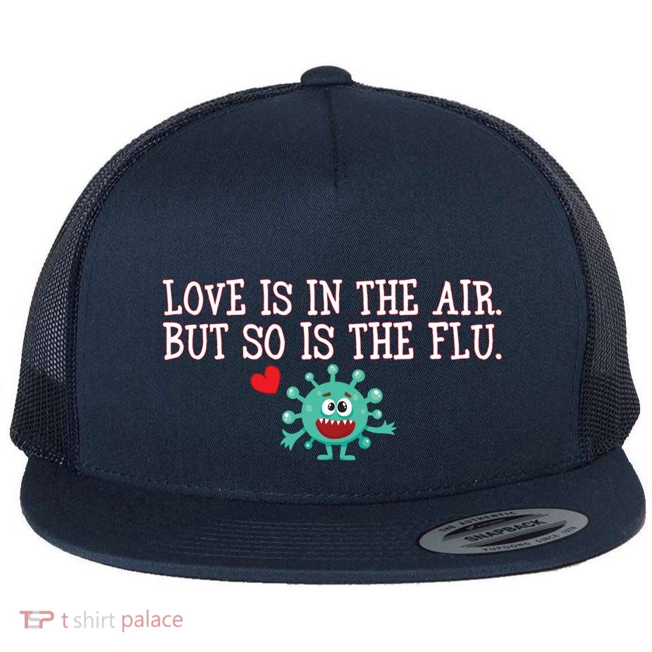 Love Is In The Air But So is the Flu Flat Bill Trucker Hat