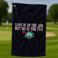 Love Is In The Air But So is the Flu Golf Towel