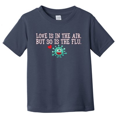 Love Is In The Air But So is the Flu Toddler T-Shirt