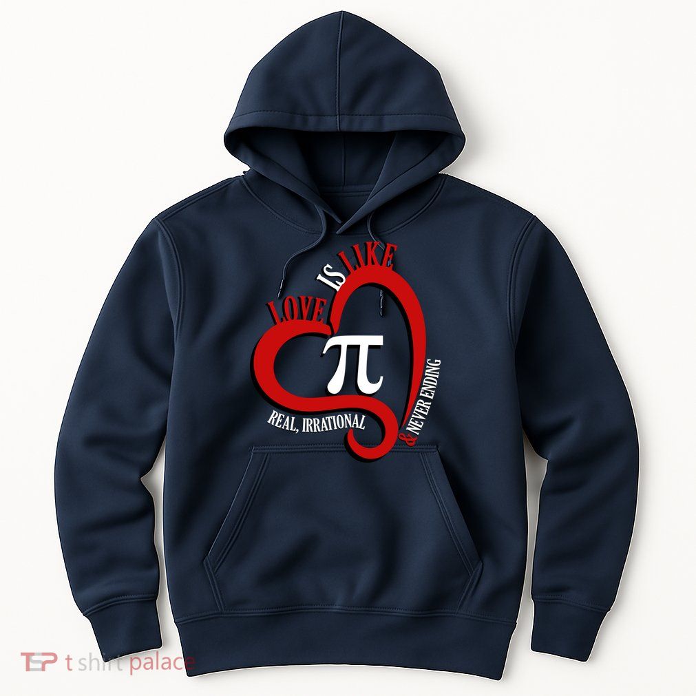 Love Is Like Pi Real Irrational Never Ending Hoodie