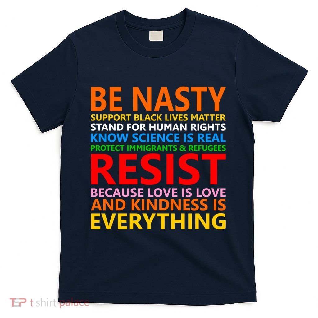 Love Is Love Kindness Is Everything Be Nasty Resist Protest T-Shirt