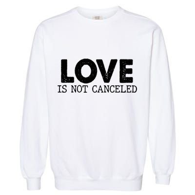 Love Is Not Canceled Garment-Dyed Sweatshirt