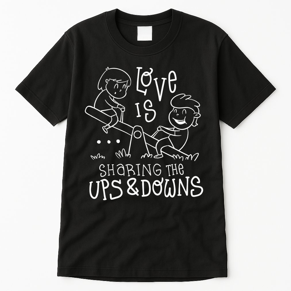 Love Is Sharing The Ups And Downs Tall T-Shirt