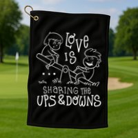 Love Is Sharing The Ups And Downs Golf Towel