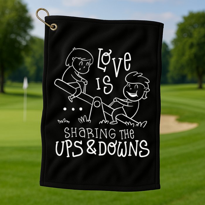 Love Is Sharing The Ups And Downs Golf Towel