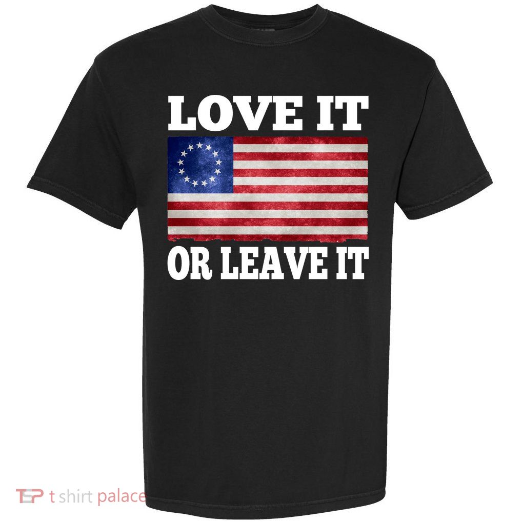 Love It Or Leave It Betsy Ross Flag Garment-Dyed Heavyweight T-Shirt