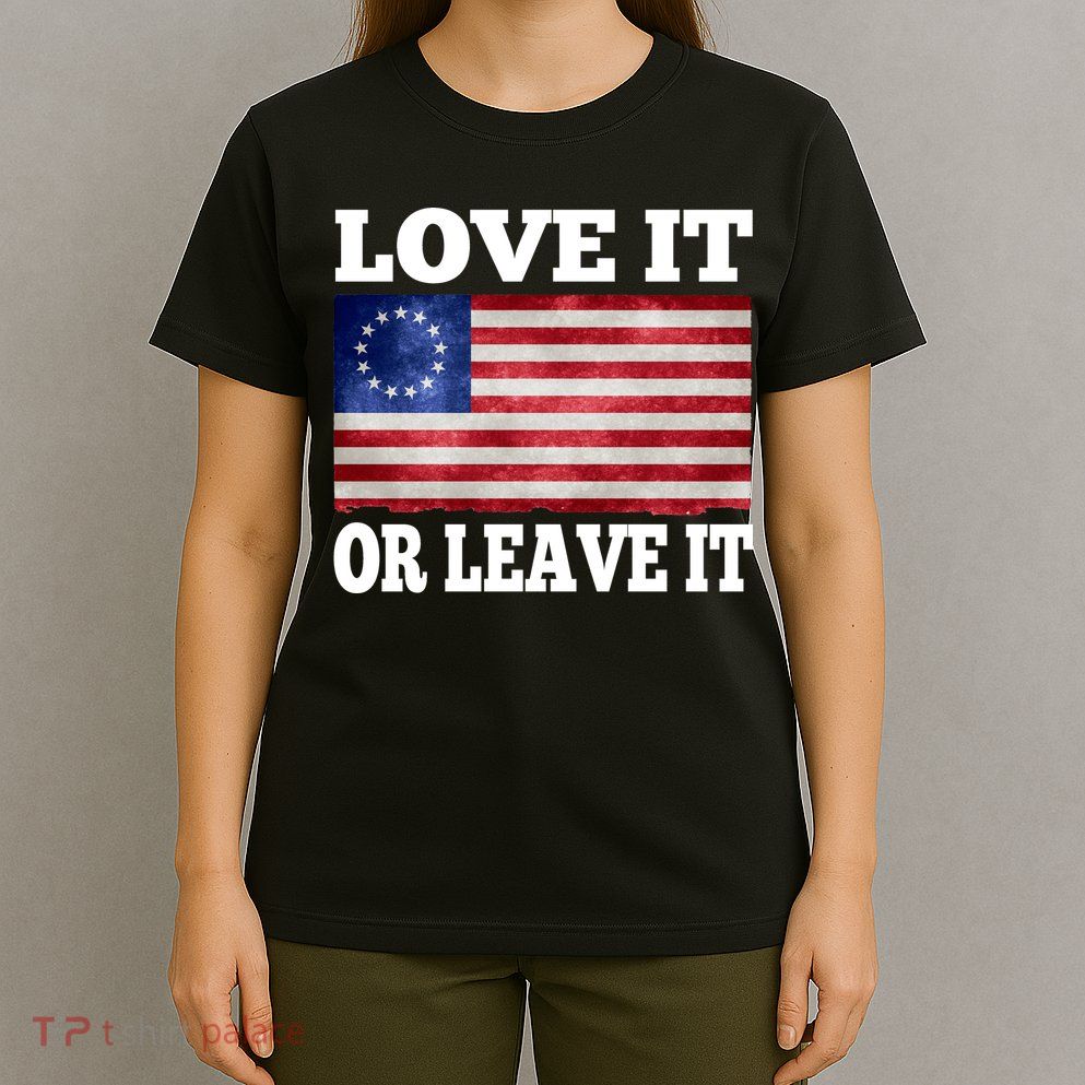Love It Or Leave It Betsy Ross Flag T-Shirt