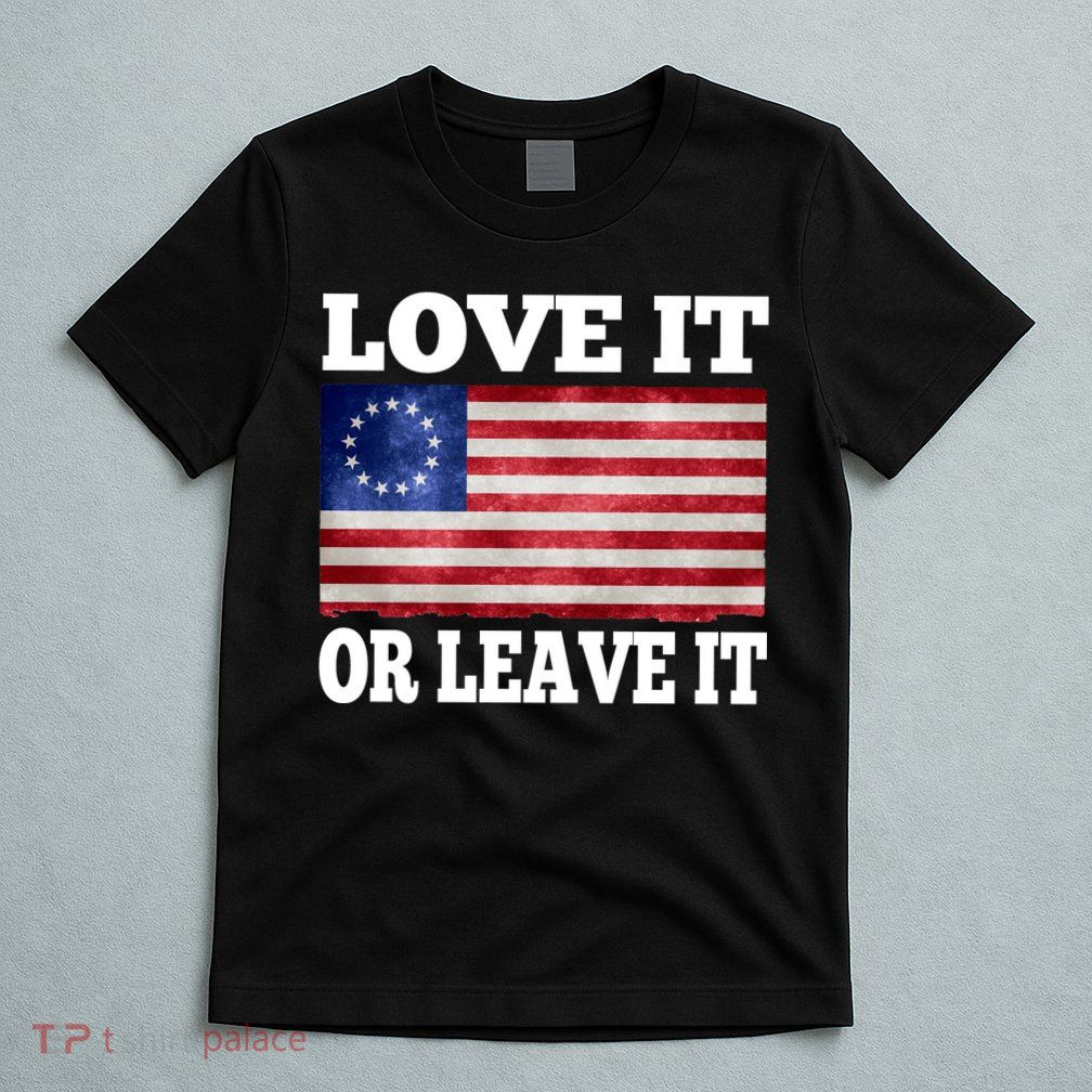 Love It Or Leave It Betsy Ross Flag T-Shirt