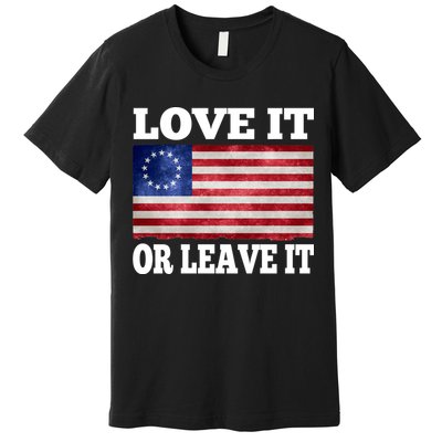 Love It Or Leave It Betsy Ross Flag Premium T-Shirt
