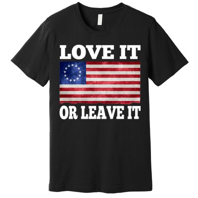 Love It Or Leave It Betsy Ross Flag Premium T-Shirt