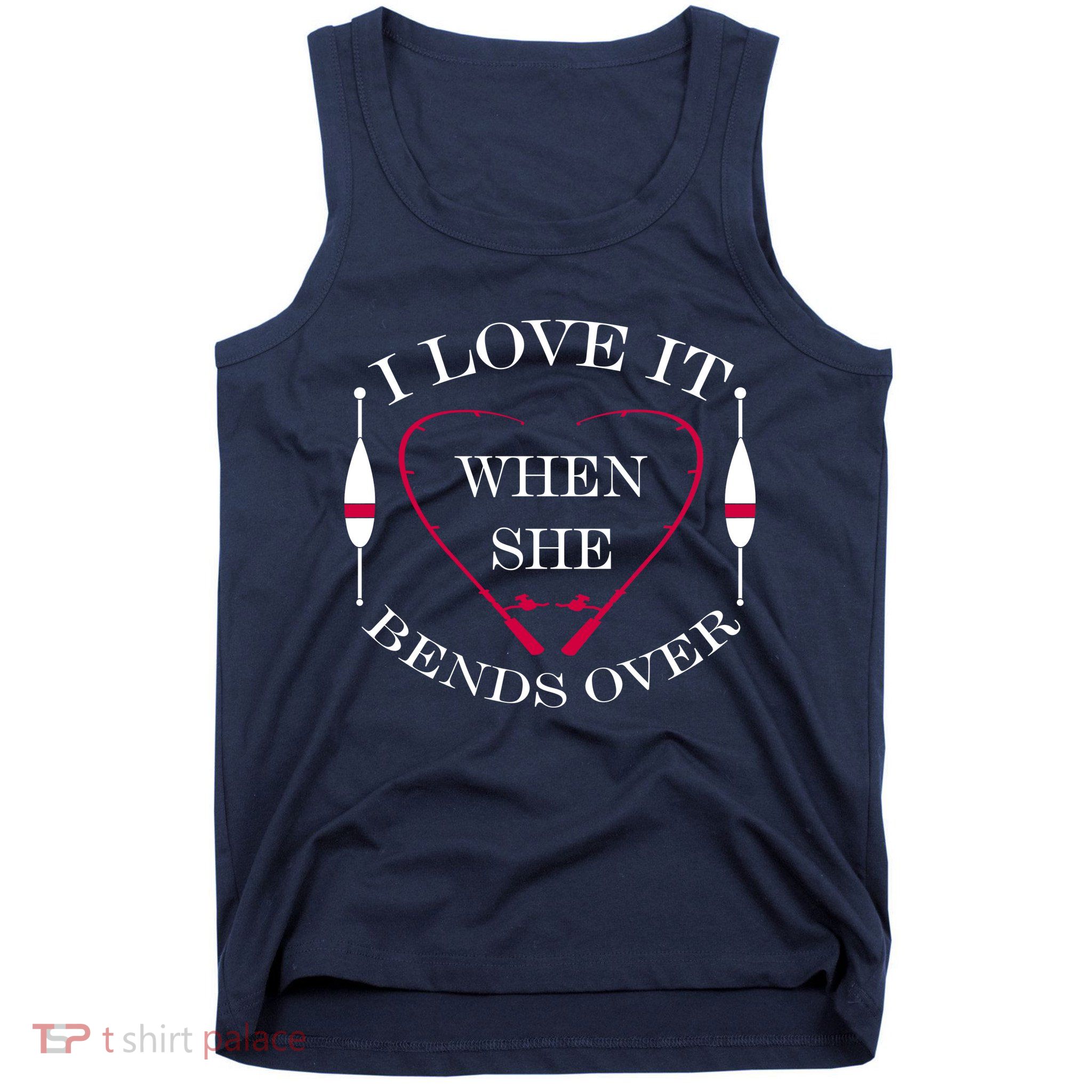 Love It When She Bends Over Funny Fishing Tank Top