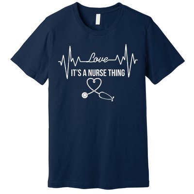 Love It's A Nurse Thing Stethoscop Heartbeat Heart Premium T-Shirt