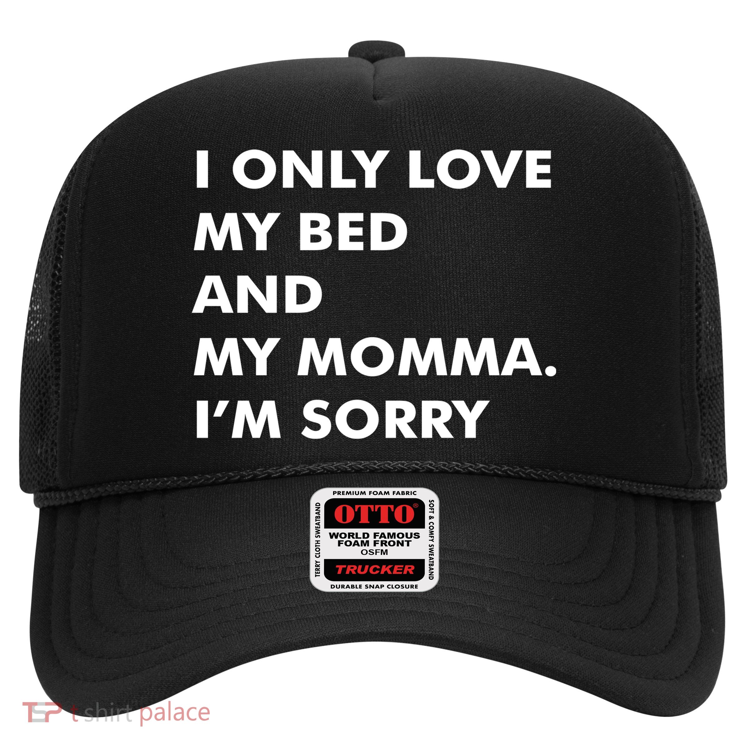 Love My Bed And Momma I'm Sorry Trucker Hat