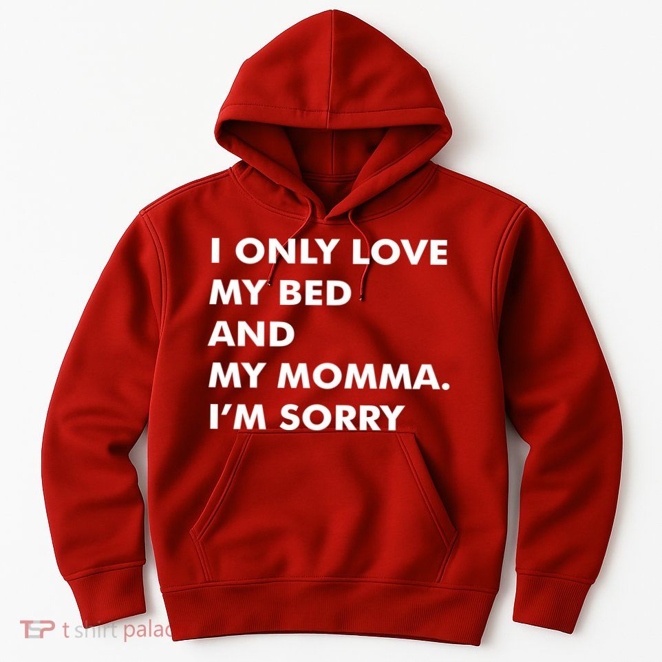 Love My Bed And Momma I'm Sorry Hoodie