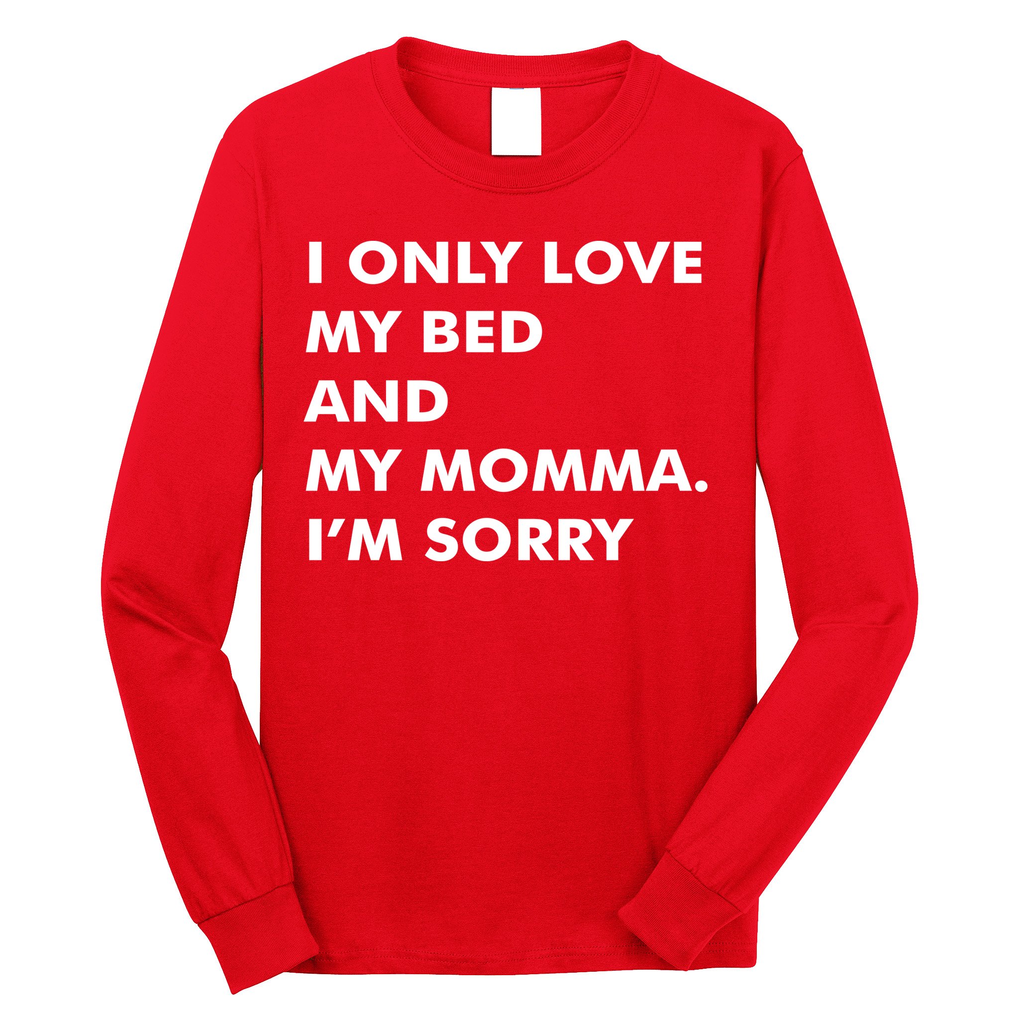 Love My Bed And Momma I'm Sorry Long Sleeve Shirt