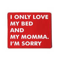 Love My Bed And Momma I'm Sorry Mousepad