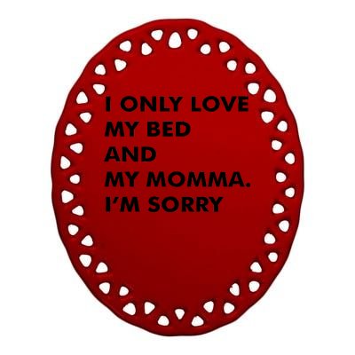 Love My Bed And Momma I'm Sorry Ceramic Oval Ornament