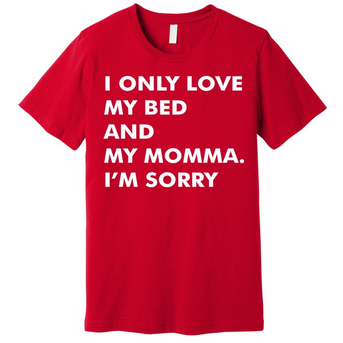 Love My Bed And Momma I'm Sorry Premium T-Shirt