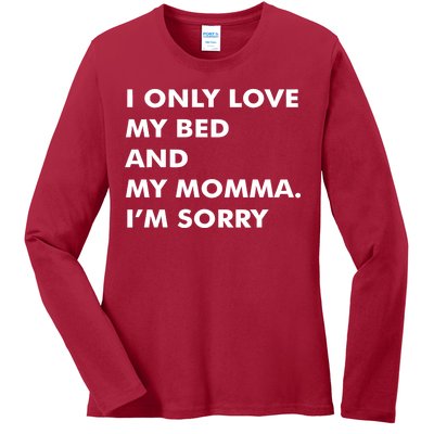 Love My Bed And Momma I'm Sorry Ladies Long Sleeve Shirt