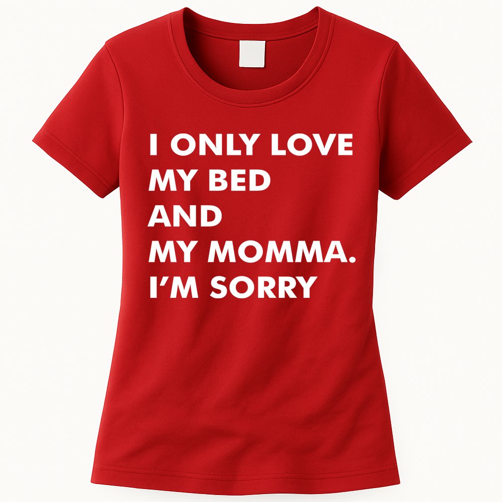 Love My Bed And Momma I'm Sorry Womens T-Shirt