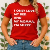 Love My Bed And Momma I'm Sorry Womens T-Shirt