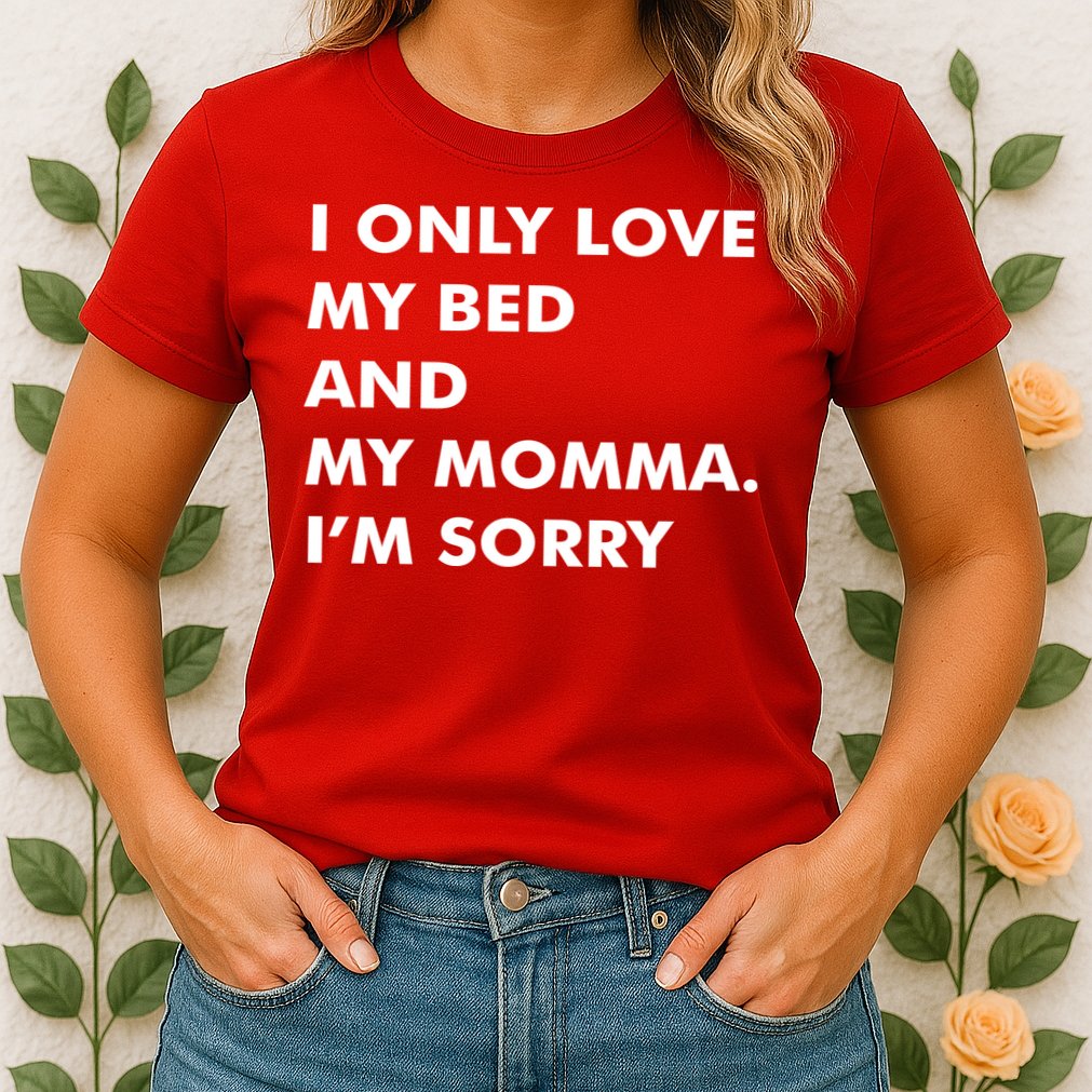Love My Bed And Momma I'm Sorry Womens T-Shirt