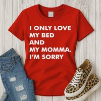 Love My Bed And Momma I'm Sorry Womens T-Shirt