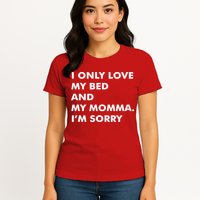 Love My Bed And Momma I'm Sorry Womens T-Shirt