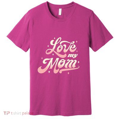 Love My Mom Premium T-Shirt