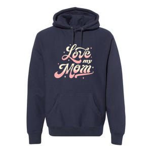 Love My Mom Premium Hoodie